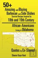 0+ Amazing And Blazing Barbeque And Side Dishes Survival Recipes Inspired By 18th And 19th Century African-Americans Living In Oklahoma Quotes By Ex-Slaves!