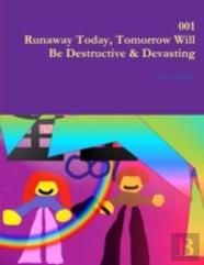 001 Runaway Today, Tomorrow Will Be Destructive & Devasting