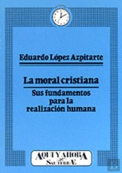 Bertrand.pt - 006 - La Moral Cristiana. Sus Fundamentos Para La Realización Humana