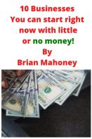 10 Businesses You Can Start Right Now With Little Or No Money!