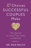 10 Choices Successful Couples Make Â€“ The Secret To Love That Lasts A Lifetime