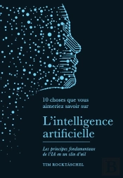 10 Choses Que Vous Aimeriez Savoir : L'Intelligence Artificielle : Les Principes Fondamentaux De L'Ia En Un Clin D'Oeil