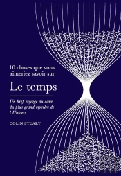 10 Choses Que Vous Aimeriez Savoir Sur Le Temps : Un Bref Voyage Au Coeur Du Plus Grand Mystère De L'Univers