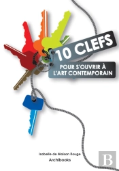10 Clefs Pour S'Ouvrir À L'Art Contemporain