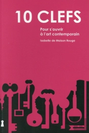10 Cles Pour S'Ouvrir A L'Art Contemporain