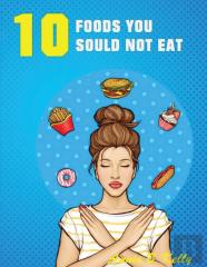 10 Foods You Should Not Eat