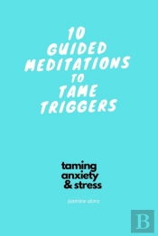 10 Guided Meditations To Tame Triggers