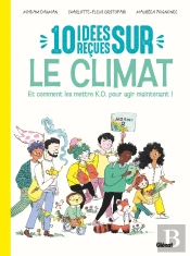 10 Idées Reçues Sur Le Climat : Et Comment Les Mettre K.O. Pour Agir Maintenant