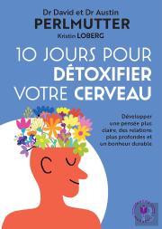 10 Jours Pour Détoxifier Votre Cerveau : Développer Une Pensée Plus Claire, Des Relations Plus Profondes Et Un Bonheur Durable