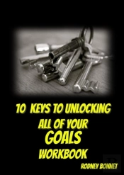 10 Keys To Unlocking All Of Your Goals - Workbook