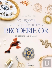 10 Leçons Pour Apprendre La Broderie Or : 20 Créations Pour Se Lancer