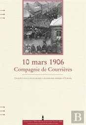 10 Mars 1906, Compagnie De Courrieres : Enquete Sur La Plus Grande Catastrophe Miniere D Europe