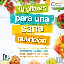 Bertrand.pt - 10 Pilares Para Una Sana Nutrición: ¡Cómo Fortalecer El Sistema Inmunológico, Los Vasos Sanguíneos, Los Intestinos, El Cerebro Y Estar Más Sano Que Nunca! Incluye Deliciosas Y Rápidas Recetas