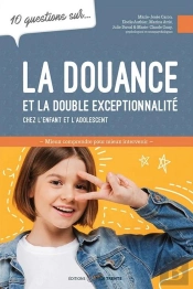10 Questions Sur... : La Douance Et La Double Exceptionnalité Chez L'Enfant Et L'Adolescent : Mieux Comprendre Pour Mieux Intervenir