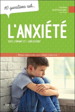 Bertrand.pt - 10 Questions Sur... : L'Anxiété Chez L'Enfants Et L'Adolescents : Mieux Comprendre Pour Mieux Intervenir