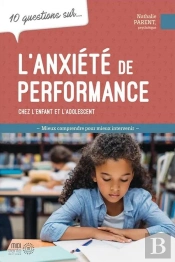 10 Questions Sur... : L'Anxiété De Performance Chez L'Enfant Et L'Adolescent : Mieux Comprendre Pour Mieux Intervenir