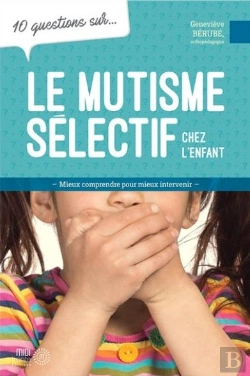 Bertrand.pt - 10 Questions Sur... : Le Mutisme Sélectif Chez L'Enfant : Mieux Comprendre Pour Mieux Intervenir