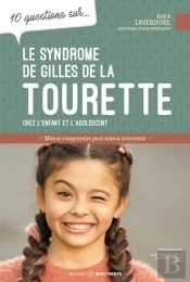 10 Questions Sur... : Le Syndrome De Gilles De La Tourette Chez L'Enfant Et L'Adolescent : Mieux Comprendre Pour Mieux Intervenir