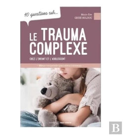Bertrand.pt - 10 Questions Sur... : Le Trauma Complexe Chez L'Enfant Et L'Adolescent : Mieux Comprendre Pour Mieux Intervenir