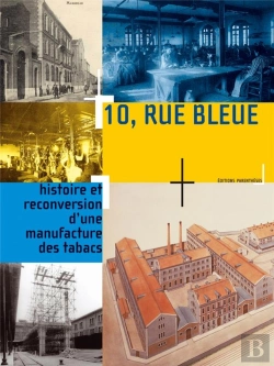 Bertrand.pt - 10 Rue Bleue ; Histoire Et Reconversion D'Une Manufactur