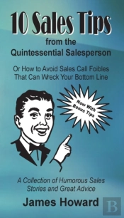 10 Sales Tips From The Quintessential Salesperson: How To Avoid Sales Call Foibles That Can Wreck Your Bottom Line