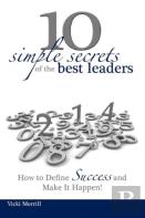 10 Simple Secrets Of The Best Leaders... How To Define Success And Make It Happen!