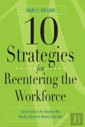 10 Strategies For Reentering The Workforce: Career Advice For Anyone Who Needs A Good (Or Better) Job Now