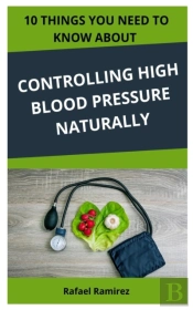 10 Things You Need To Know About Controlling High Blood Pressure Naturally