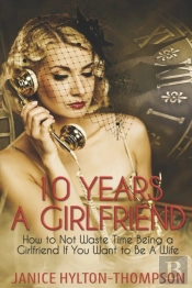 10 Years A Girlfriend: How To Not Waste