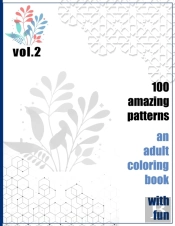 100 Amazing Patterns An Adult Coloring Book With Fun Vol.2