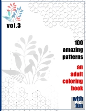 100 Amazing Patterns An Adult Coloring Book With Fun Vol.3