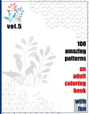 100 Amazing Patterns An Adult Coloring Book With Fun Vol.5