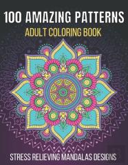100 Amazing Patterns Stress Relieving Mandalas Designs Adult Coloring Book