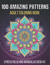100 Amazing Patterns Stress Relieving Mandalas Designs Adult Coloring Book