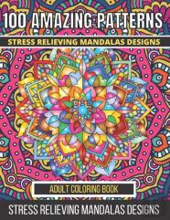100 Amazing Patterns Stress Relieving Mandalas Designs Adult Coloring Book