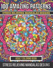 100 Amazing Patterns Stress Relieving Mandalas Designs Adult Coloring Book