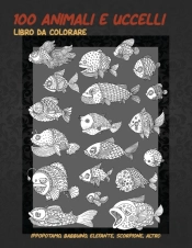 100 Animali E Uccelli - Libro Da Colorare - Ippopotamo, Babbuino, Elefante, Scorpione, Altro