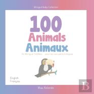 100 Animals For Bilingual Toddlers 100 Animaux Pour Les Tout-Petits Bilingues - English - French Anglais - Francais