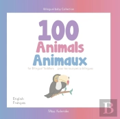 100 Animals For Bilingual Toddlers 100 Animaux Pour Les Tout-Petits Bilingues - English - French Anglais - Francais
