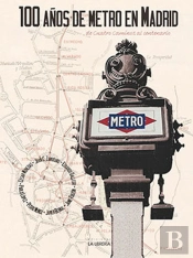 100 Años De Metro En Madrid. De Cuatro Caminos Al Centenario