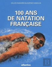 100 Ans D'Histoire De La Natation Francaise