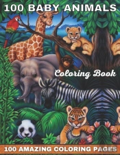 100 Baby Animals Coloring Book 100 Amazing Coloring Pages