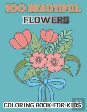 100 Beautiful Flowers Coloring Book For Kids