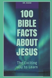 100 Bible Facts About Jesus: The Excitin