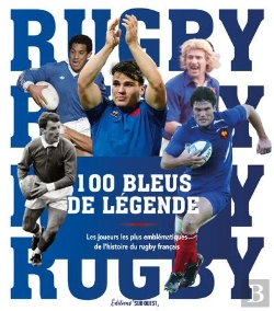 Bertrand.pt - 100 Bleus De Légende : Les Joueurs Les Plus Emblématiques De L'Histoire Du Rugby Français