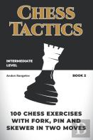 100 Chess Exercises With Fork, Pin And Skewer In Two Moves