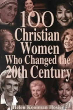Bertrand.pt - 100 Christian Women Who Changed The Twentieth Century