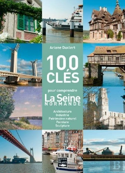 Bertrand.pt - 100 Clés Pour Comprendre La Seine De Giverny À L'Estuaire ; Peinture, Littérature, Industrie, Architecture