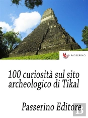100 Curiosità Sul Sito Archeologico Di Tikal