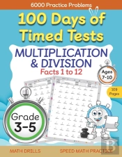 100 Days Of Timed Tests, Multiplication, And Division Facts 1 To 12, Grade 3-5, Math Drills, Daily Practice Workbook